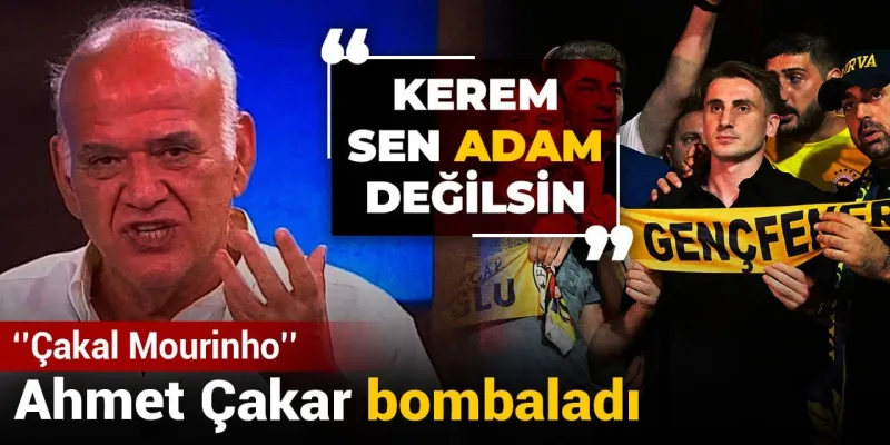 Ahmet Çakar bombaladı: Kerem sen adam değilsin! Çakal Mourinho