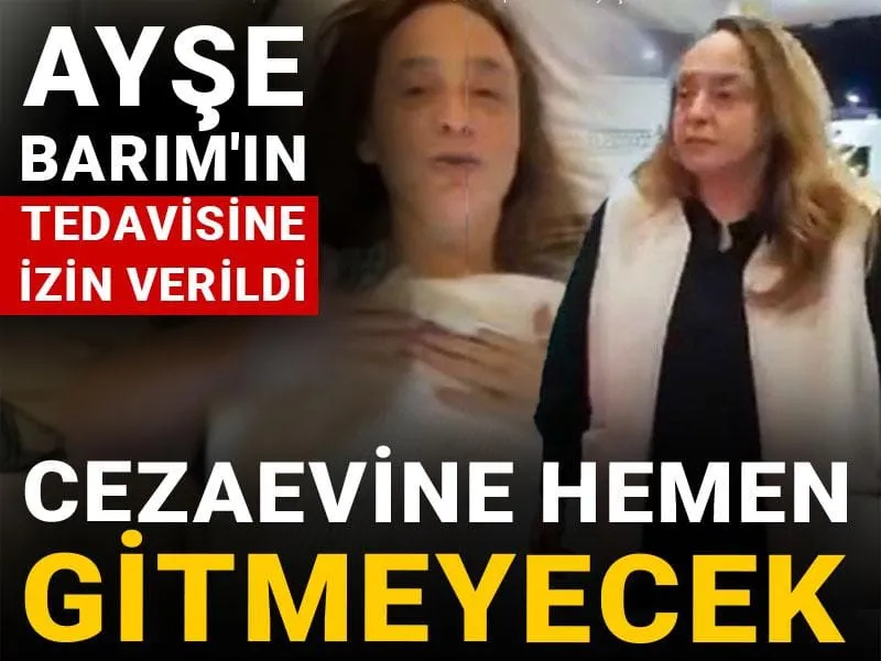 Ayşe Barım Serbest mi? Şok Karar! Cezaevine Girmeyecek mi?