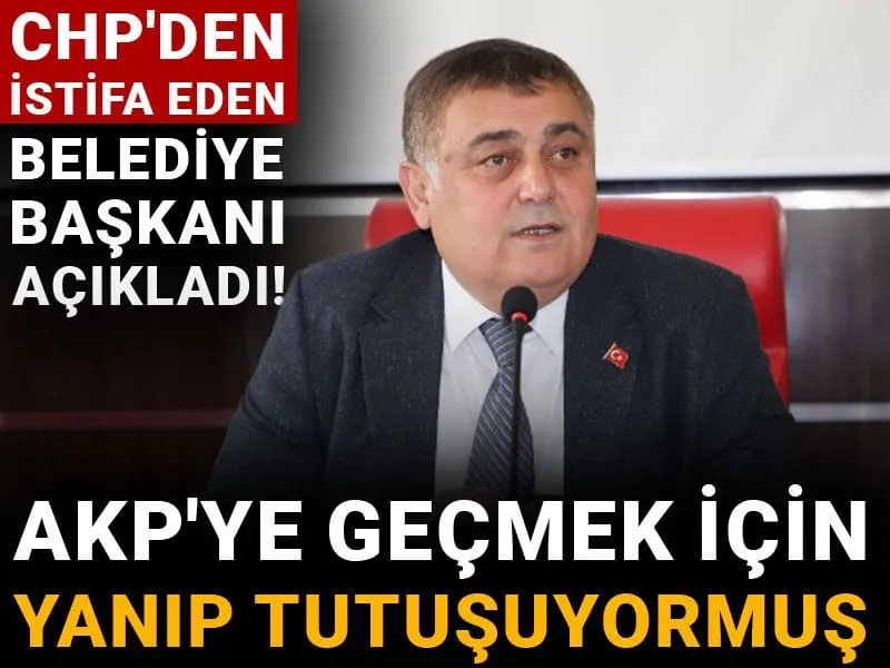 CHP'den istifa eden belediye başkanı açıkladı! AKP'ye geçmek için yanıp tutuşuyormuş