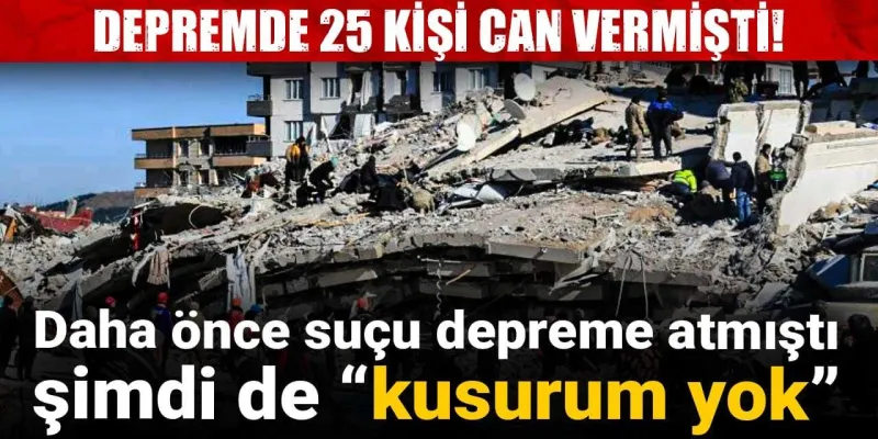 Depremde 25 Can Kaybı! Müteahhit Yine Şoke Etti: Kusurum Yok!