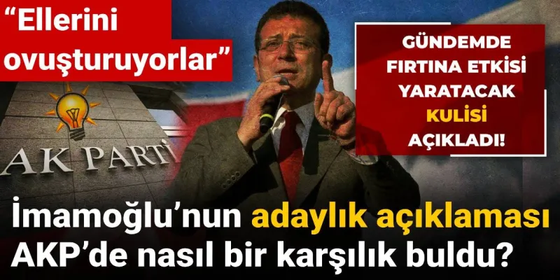 Gündemde fırtına etkisi yaratacak kulisi açıkladı! İmamoğlu’nun adaylık açıklaması AKP’de nasıl bir karşılık buldu?