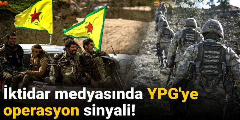 YPG'ye Operasyon Mu? İktidar Medyasından Şok Sinyaller!