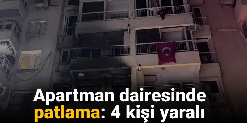 İzmir'de Korkunç Patlama! Dairede Ne Oldu? 4 Yaralı