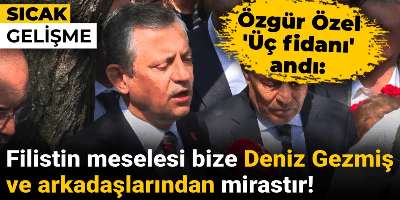 Özgür Özel'den Duygulandıran 'Üç Fidan' Anması! Filistin Vurgusu
