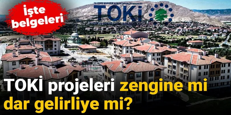 TOKİ Gerçeği Ortaya Çıktı! Dar Gelirli mi, Zengin mi Kazanıyor?