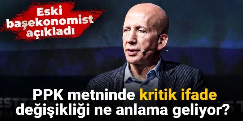 PPK metninde kritik ifade değişikliği ne anlama geliyor? Eski başekonomist açıkladı