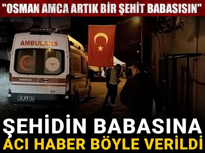 Şehidin babasına acı haber böyle verildi: Artık bir şehit babasısın