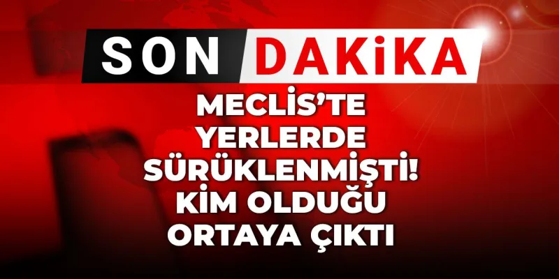 Meclis Karıştı! Yerde Sürüklendi! O İsim Ortaya Çıktı!
